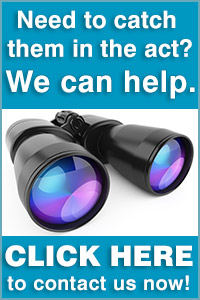 Need to catch them in the act? We can help. CLICK HERE to contact us.